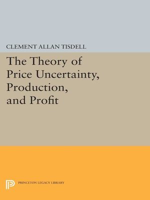 cover image of The Theory of Price Uncertainty, Production, and Profit